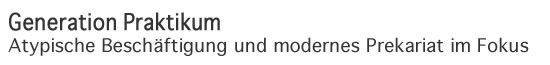 Generation Praktikum - Atypische Beschäftigung und modernes Prekariat im Fokus